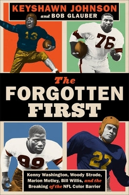 The Forgotten First: Kenny Washington, Woody Strode, Marion Motley, Bill Willis, and the Breaking of the NFL Color Barrier by Johnson, Keyshawn