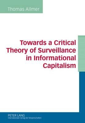 Towards a Critical Theory of Surveillance in Informational Capitalism by Allmer, Thomas