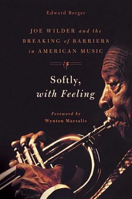 Softly, with Feeling: Joe Wilder and the Breaking of Barriers in American Music by Berger, Edward