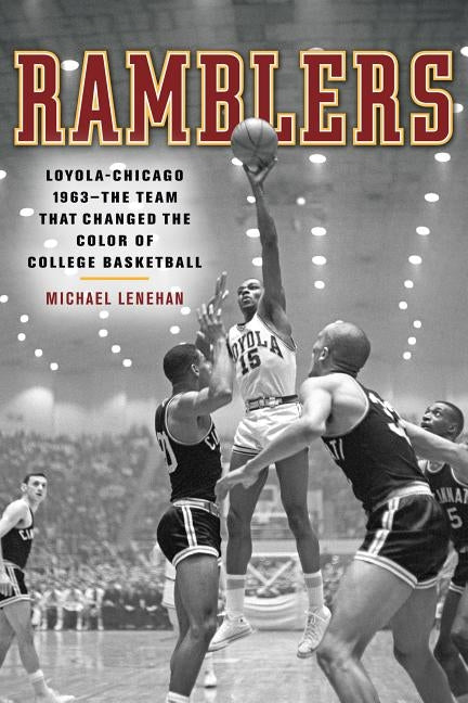 Ramblers: Loyola Chicago 1963 a the Team That Changed the Color of College Basketball by Lenehan, Michael