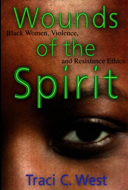 Wounds of the Spirit: Black Women, Violence and Resistance Ethics by West, Traci C.
