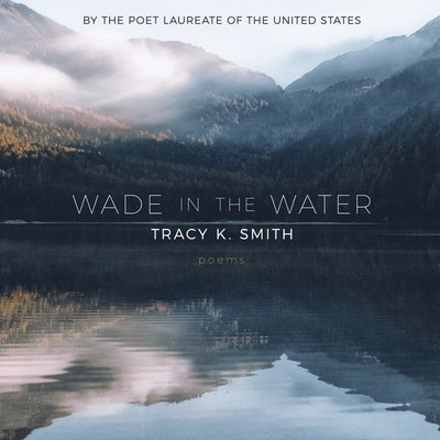 Wade in the Water: Poems by Smith, Tracy K.