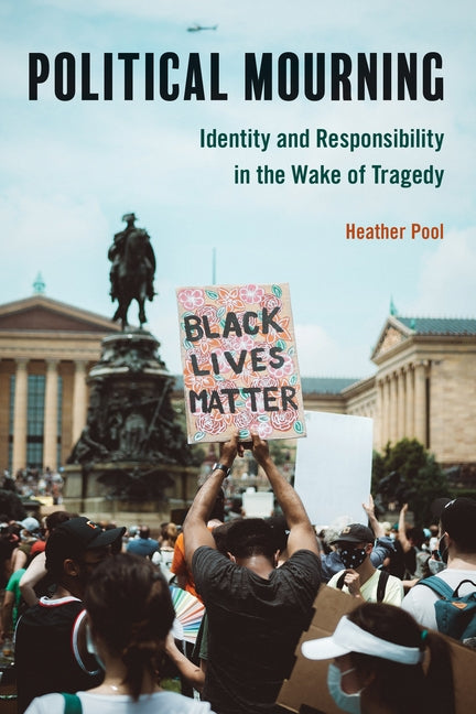 Political Mourning: Identity and Responsibility in the Wake of Tragedy by Pool, Heather