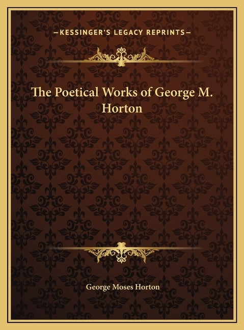 The Poetical Works of George M. Horton by Horton, George Moses