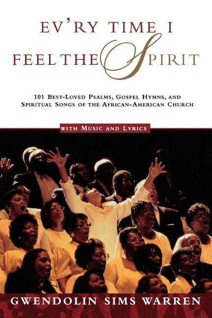 Ev'ry Time I Feel the Spirit: 101 Best-Loved Psalms, Gospel Hymns & Spiritual Songs of the African-American Church by Warren, Gwendolin Sims