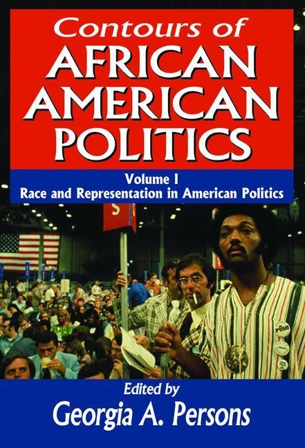 Contours of African American Politics: Volume 1, Race and Representation in American Politics by Persons, Georgia A.