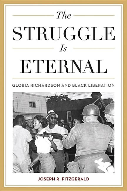 The Struggle Is Eternal: Gloria Richardson and Black Liberation by Fitzgerald, Joseph R.