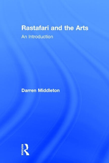 Rastafari and the Arts: An Introduction by Middleton, Darren J. N.