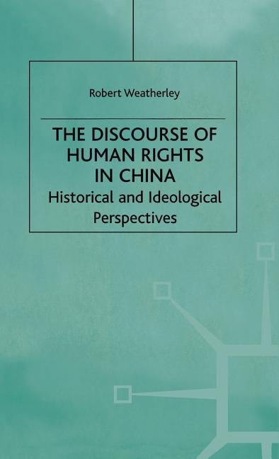 The Discourse of Human Rights in China: Historical and Ideological Perspectives by Weatherley, R.