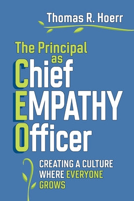 The Principal as Chief Empathy Officer: Creating a Culture Where Everyone Grows by Hoerr, Thomas R.
