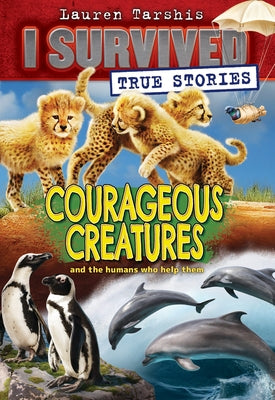 Courageous Creatures (I Survived True Stories #4), 4 by Tarshis, Lauren