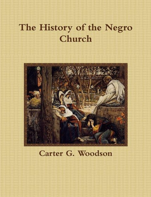 The History of the Negro Church by Woodson, Carter G.