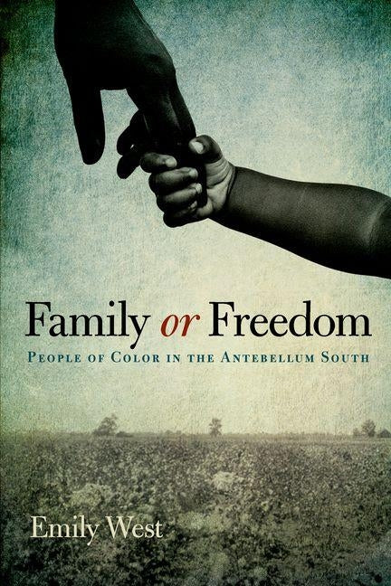 Family or Freedom: People of Color in the Antebellum South by West, Emily