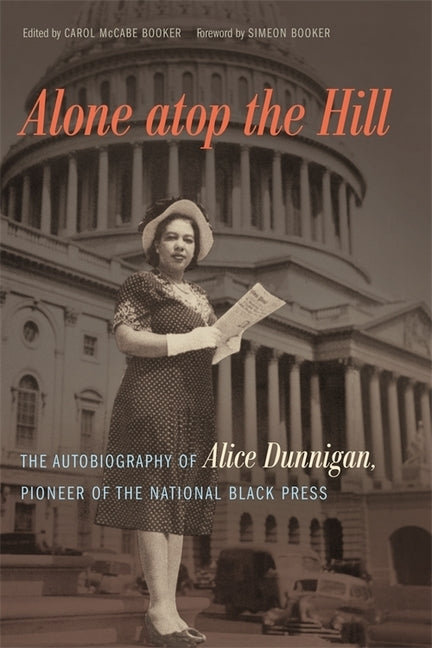 Alone Atop the Hill: The Autobiography of Alice Dunnigan, Pioneer of the National Black Press by Booker, Carol McCabe