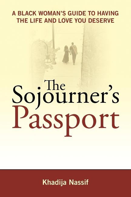 The Sojourner's Passport: A Black Woman's Guide to Having the Life and Love You Deserve by Nassif, Khadija