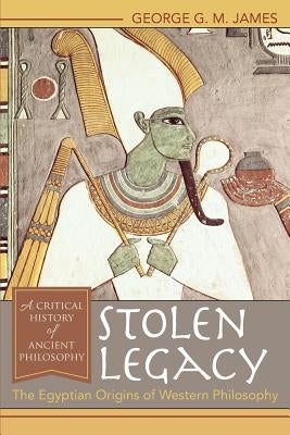 Stolen Legacy: The Egyptian Origins of Western Philosophy by James, George G. M.