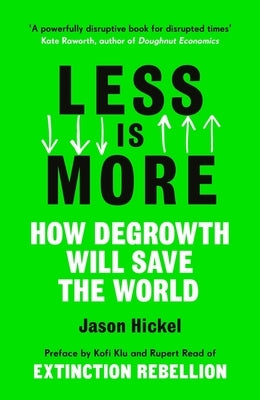 Less Is More: How Degrowth Will Save the World by Hickel, Jason