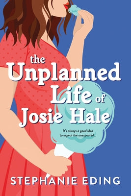 Unplanned Life of Josie Hale by Eding, Stephanie