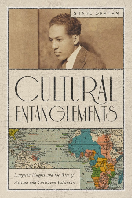 Cultural Entanglements: Langston Hughes and the Rise of African and Caribbean Literature by Graham, Shane