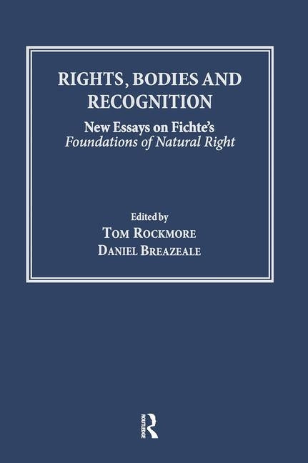 Rights, Bodies and Recognition: New Essays on Fichte's Foundations of Natural Right by Rockmore, Tom