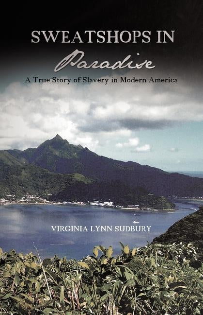 Sweatshops in Paradise: A True Story of Slavery in Modern America by Sudbury, Virginia Lynn