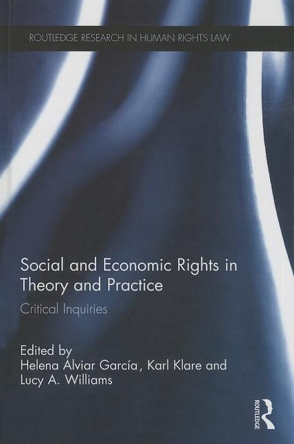 Social and Economic Rights in Theory and Practice: Critical Inquiries by Alviar García, Helena