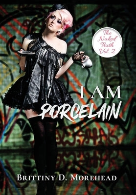 I Am Porcelain: The Naked Truth by Morehead, Brittiny Deshon