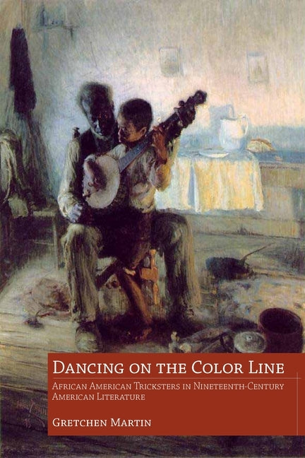 Dancing on the Color Line: African American Tricksters in Nineteenth-Century American Literature by Martin, Gretchen