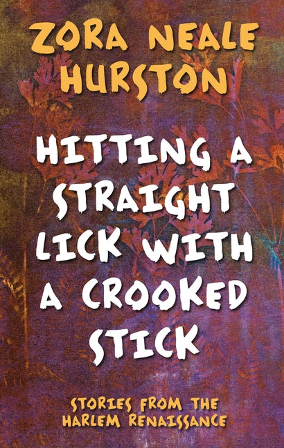 Hitting a Straight Lick with a Crooked Stick: Stories from the Harlem Renaissance by Hurston, Zora Neale