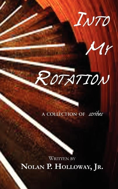 Into My Rotation - A collection of scribes by Holloway, Nolan P.