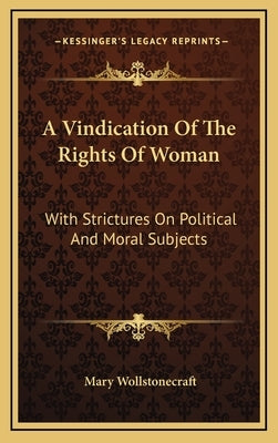 A Vindication of the Rights of Woman: With Strictures on Political and Moral Subjects by Wollstonecraft, Mary