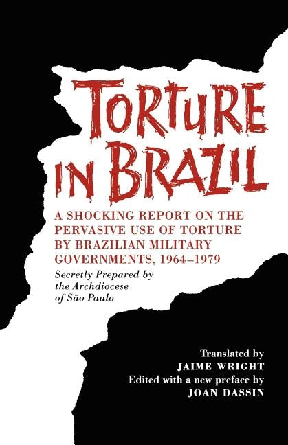 Torture in Brazil: A Shocking Report on the Pervasive Use of Torture by Brazilian Military Governments, 1964-1979, Secretly Prepared by t by Archdiocese of Sao Paulo