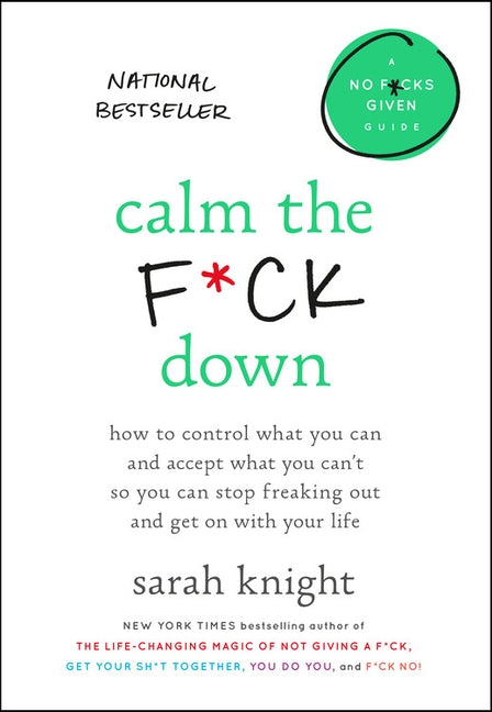 Calm the F*ck Down: How to Control What You Can and Accept What You Can't So You Can Stop Freaking Out and Get on with Your Life by Knight, Sarah