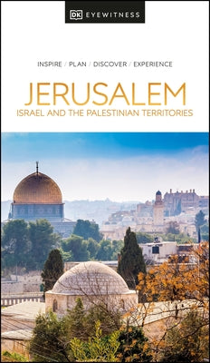 DK Eyewitness Jerusalem, Israel and the Palestinian Territories by Dk Eyewitness
