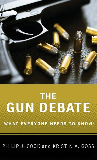 The Gun Debate: What Everyone Needs to Know(r) by Cook, Philip J.
