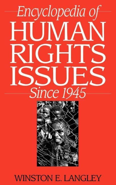 Encyclopedia of Human Rights Issues Since 1945 by Langley, Winston