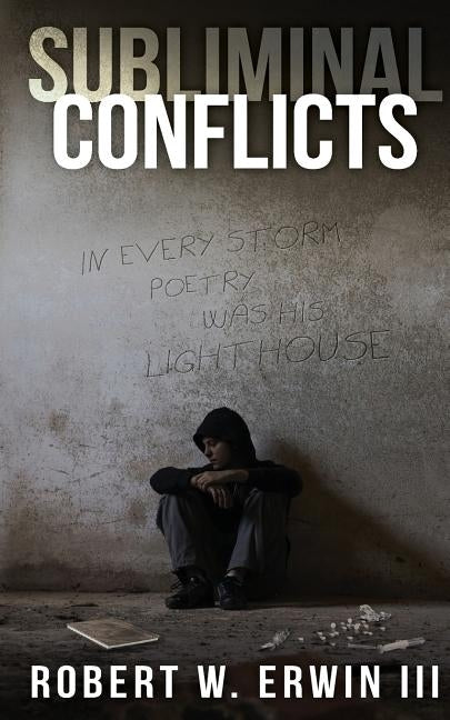 Subliminal Conflicts: In Every Storm Poetry Was His Lighthouse & Safe Haven by Erwin III, Robert W.