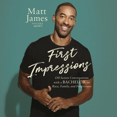 First Impressions: Off-Screen Conversations with a Bachelor on Race, Family, and Forgiveness by James, Matt