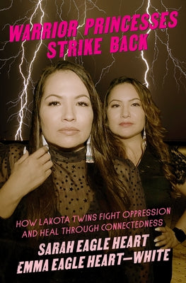 Warrior Princesses Strike Back: How Lakota Twins Fight Oppression and Heal Through Connectedness by Eagle Heart, Sarah
