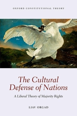 The Cultural Defense of Nations: A Liberal Theory of Majority Rights by Orgad, Liav