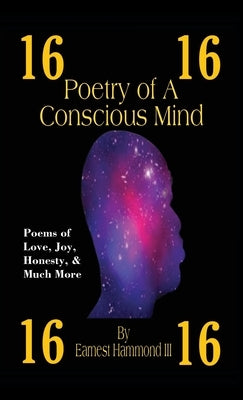 Poetry of a Conscious Mind: Poems of Love, Joy, Honesty, & Much More by Hammond, Earnest, III