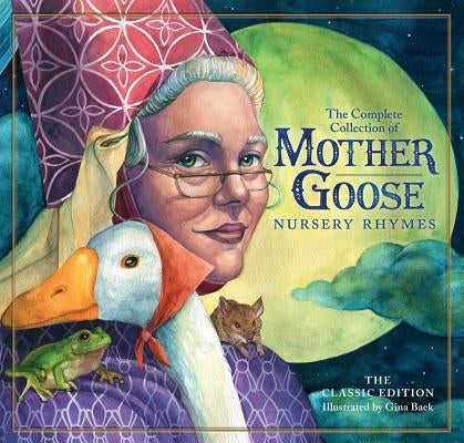 The Classic Collection of Mother Goose Nursery Rhymes: Over 100 Cherished Poems and Rhymes for Kids and Families by Baek, Gina