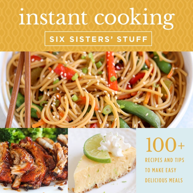 Instant Cooking with Six Sisters' Stuff: A Fast, Easy, and Delicious Way to Feed Your Family by Six Sisters' Stuff