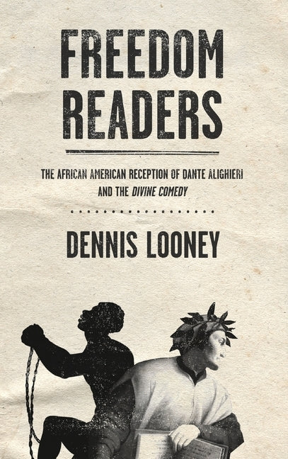Freedom Readers: The African American Reception of Dante Alighieri and the Divine Comedy by Looney, Dennis