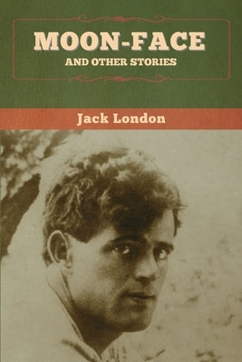 Moon-Face and Other Stories by London, Jack