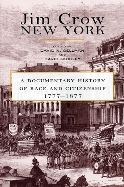 Jim Crow New York: A Documentary History of Race and Citizenship, 1777-1877 by Gellman, David N.