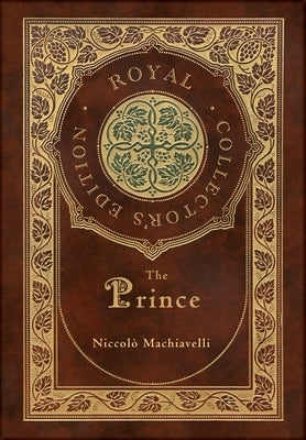 The Prince (Royal Collector's Edition) (Annotated) (Case Laminate Hardcover with Jacket) by Machiavelli, Niccolò