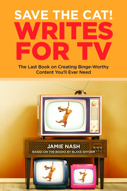 Save the Cat!(r) Writes for TV: The Last Book on Creating Binge-Worthy Content You'll Ever Need by Nash, Jamie