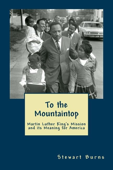 To the Mountaintop: Martin Luther King's Mission and its Meaning for America by Burns, Stewart