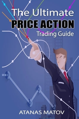 The Ultimate Price Action Trading Guide by Matov, Atanas